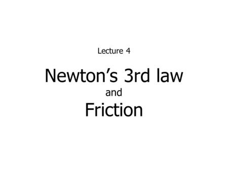 Newton’s 3rd law and Friction Lecture 4. Newtons First Law If no net external force is applied to an object, its velocity will remain constant (inert).