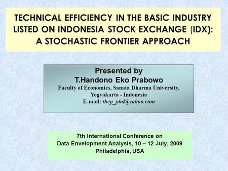 TECHNICAL EFFICIENCY IN THE BASIC INDUSTRY LISTED ON INDONESIA STOCK EXCHANGE ( IDX): A STOCHASTIC FRONTIER APPROACH 7th International Conference on Data.