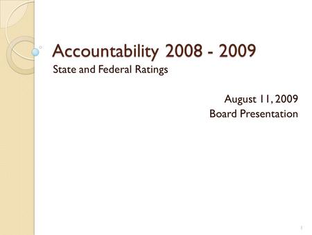 Accountability 2008 - 2009 State and Federal Ratings August 11, 2009 Board Presentation 1.