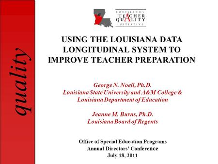 Quality George N. Noell, Ph.D. Louisiana State University and A&M College & Louisiana Department of Education Jeanne M. Burns, Ph.D. Louisiana Board of.