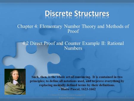 Chapter 4: Elementary Number Theory and Methods of Proof 4.2 Direct Proof and Counter Example II: Rational Numbers 1 Such, then, is the whole art of convincing.