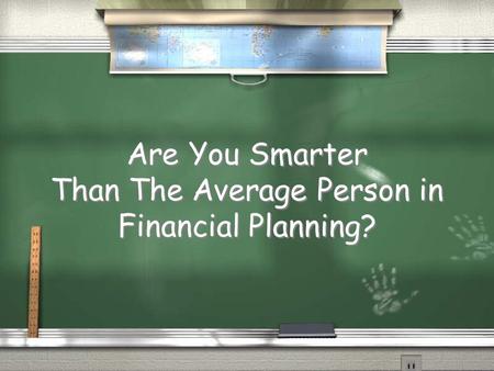 Are You Smarter Than The Average Person in Financial Planning?