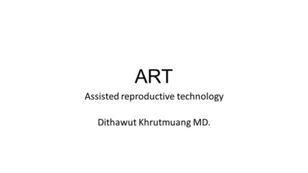 ART Assisted reproductive technology Dithawut Khrutmuang MD.