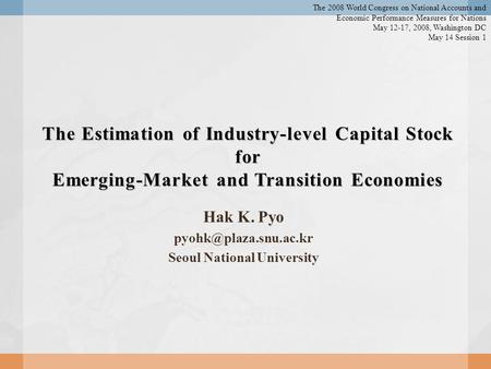 The Estimation of Industry-level Capital Stock for Emerging-Market and Transition Economies Hak K. Pyo Seoul National University.