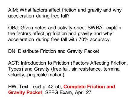AIM: What factors affect friction and gravity and why acceleration during free fall? OBJ: Given notes and activity sheet SWBAT explain the factors affecting.