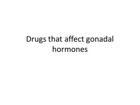Drugs that affect gonadal hormones. FEMALE GONADAL HORMONES Refresh your memory.