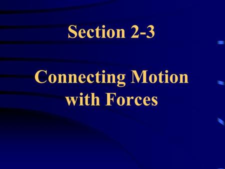 Section 2-3 Connecting Motion with Forces
