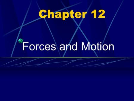Chapter 12 Forces and Motion.