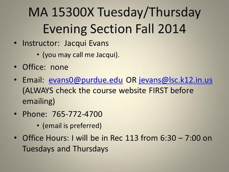MA 15300X Tuesday/Thursday Evening Section Fall 2014 Instructor: Jacqui Evans (you may call me Jacqui). Office: none   OR