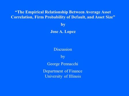 “The Empirical Relationship Between Average Asset Correlation, Firm Probability of Default, and Asset Size” by Jose A. Lopez Discussion by George Pennacchi.