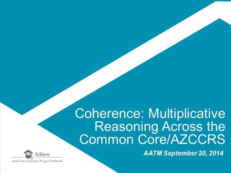 Coherence: Multiplicative Reasoning Across the Common Core/AZCCRS AATM September 20, 2014.