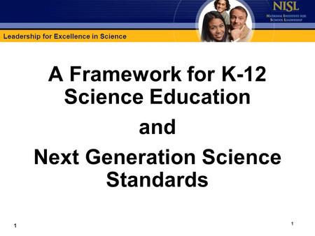 Leadership for Excellence in Science 1 A Framework for K-12 Science Education and Next Generation Science Standards 1.