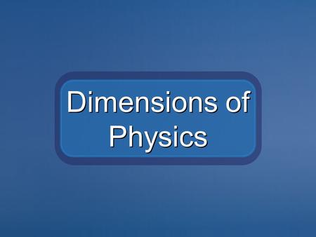 Dimensions of Physics. The essence of physics is to measure the observable world and describe the principles that underlie everything in creation. This.