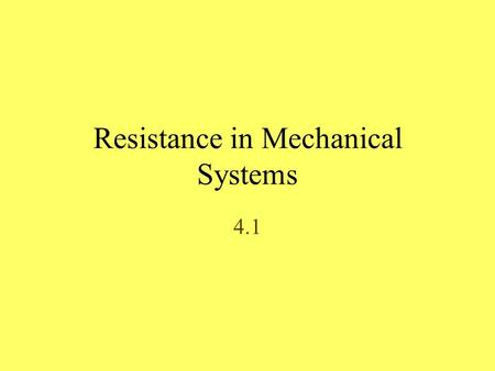 Resistance in Mechanical Systems 4.1. Newton’s Second Law of Motion The acceleration of an object is directly proportional to the net force acting on.