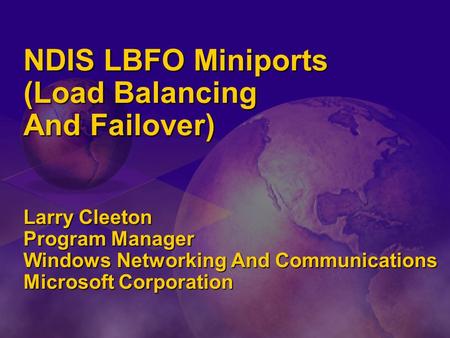 NDIS LBFO Miniports (Load Balancing And Failover) Larry Cleeton Program Manager Windows Networking And Communications Microsoft Corporation.