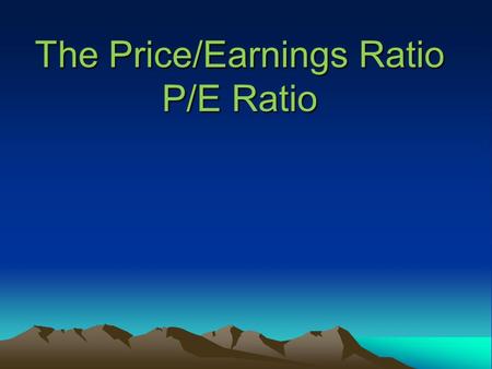 The Price/Earnings Ratio P/E Ratio. 2 What everybody knows about the P/E ratio Widely used stock measure Definition: P/E = Price (in dollars /share) divided.