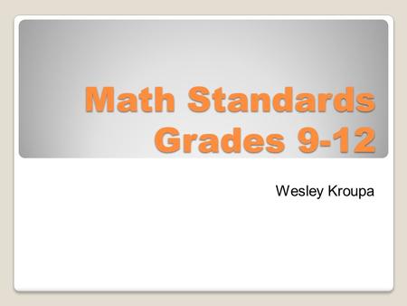 Math Standards Grades 9-12 Wesley Kroupa. -Use procedures to transform algebraic expressions. 9-12.A.1.1. Example: Simplify 3(x + 5) − 2(7 − 2x) Example:
