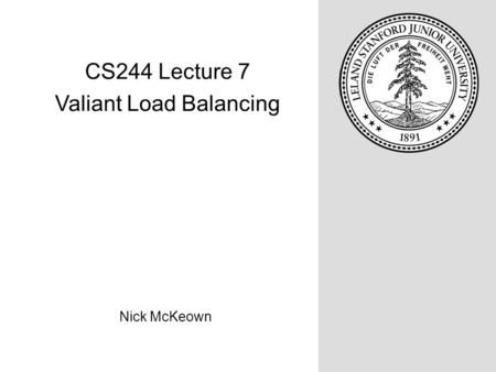 Nick McKeown CS244 Lecture 7 Valiant Load Balancing.