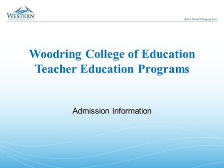 Woodring College of Education Teacher Education Programs Admission Information.
