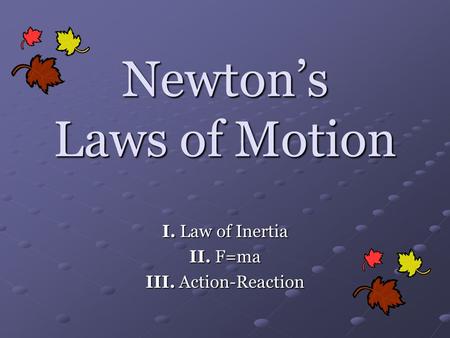 Newton’s Laws of Motion I. Law of Inertia II. F=ma III. Action-Reaction.