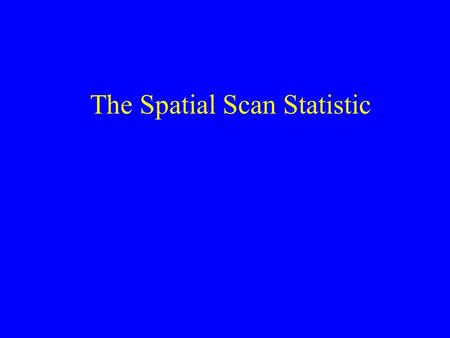 The Spatial Scan Statistic. Null Hypothesis The risk of disease is the same in all parts of the map.
