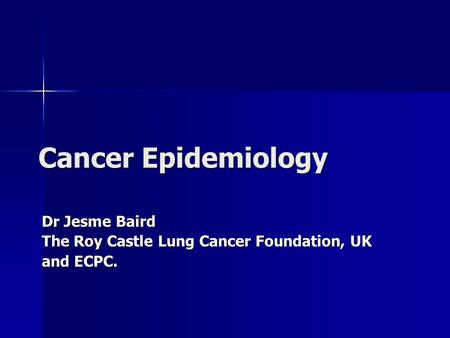Dr Jesme Baird The Roy Castle Lung Cancer Foundation, UK and ECPC.