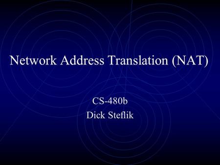 Network Address Translation (NAT) CS-480b Dick Steflik.