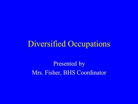 Diversified Occupations Presented by Mrs. Fisher, BHS Coordinator.