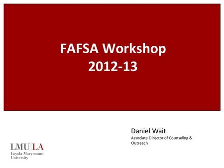 FAFSA Workshop 2012-13 Daniel Wait Associate Director of Counseling & Outreach.