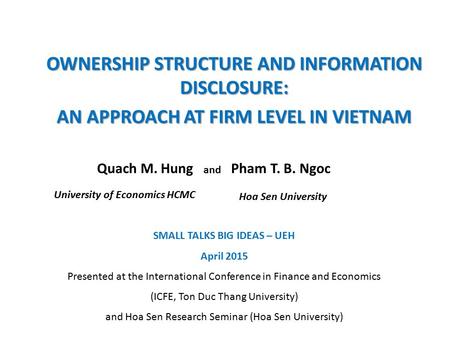 OWNERSHIP STRUCTURE AND INFORMATION DISCLOSURE: AN APPROACH AT FIRM LEVEL IN VIETNAM Quach M. Hung and Pham T. B. Ngoc University of Economics HCMC Hoa.
