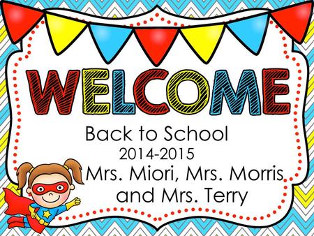 Back to School 2014-2015 Mrs. Miori, Mrs. Morris and Mrs. Terry.