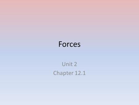 Forces Unit 2 Chapter 12.1. What is a Force? A force can cause a resting object to move, or it can accelerate a moving object by changing the object’s.