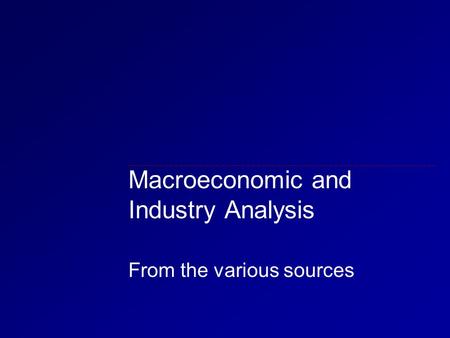 Macroeconomic and Industry Analysis From the various sources.