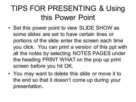 TIPS FOR PRESENTING & Using this Power Point Set this power point to view SLIDE SHOW as some slides are set to have certain lines or portions of the slide.