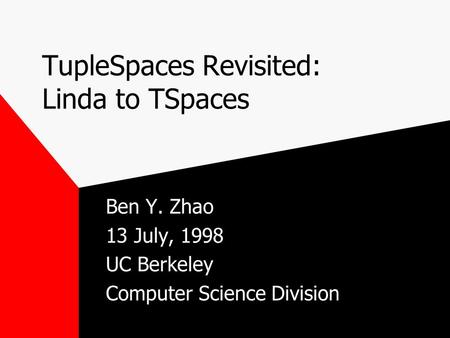 TupleSpaces Revisited: Linda to TSpaces Ben Y. Zhao 13 July, 1998 UC Berkeley Computer Science Division.