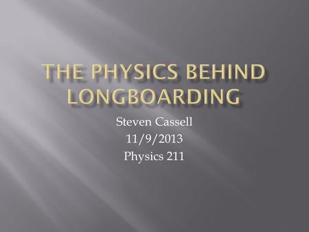 Steven Cassell 11/9/2013 Physics 211.  Explain link to skateboarding  Talk about their unique differences and uses (wider wheelbase, longer, heavier,