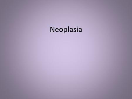 Neoplasia. Oncology defined Branch of medicine that deals with the study, detection, treatment and management of cancer and neoplasia.