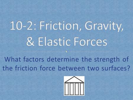 10-2: Friction, Gravity, & Elastic Forces