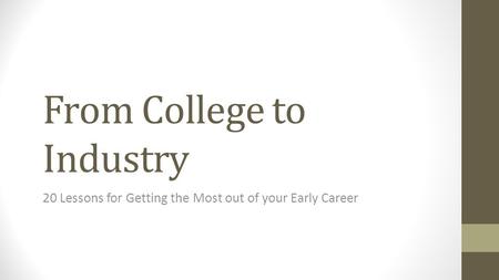 From College to Industry 20 Lessons for Getting the Most out of your Early Career.