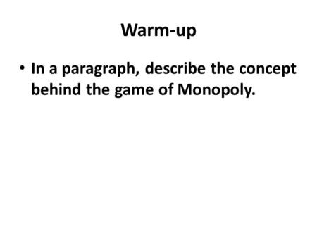 Warm-up In a paragraph, describe the concept behind the game of Monopoly.