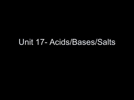 Unit 17- Acids/Bases/Salts. General properties Taste sour Turn litmus React with active metals React with bases Taste bitter Turn litmus Feel soapy or.