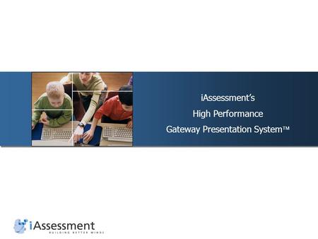 IAssessment’s High Performance Gateway Presentation System 