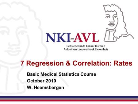 7 Regression & Correlation: Rates Basic Medical Statistics Course October 2010 W. Heemsbergen.