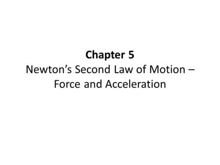 Chapter 5 Newton’s Second Law of Motion – Force and Acceleration