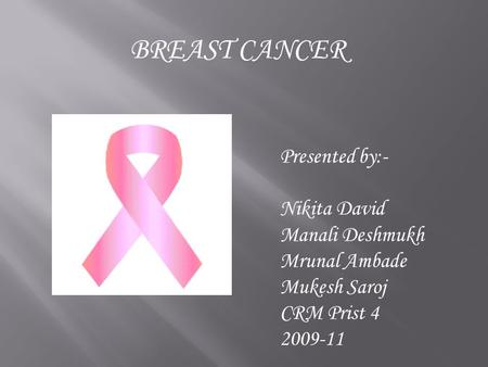 BREAST CANCER Presented by:- Nikita David Manali Deshmukh