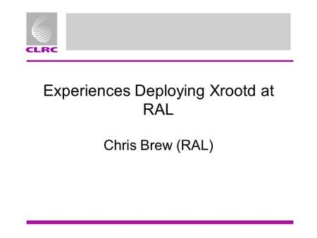 Experiences Deploying Xrootd at RAL Chris Brew (RAL)
