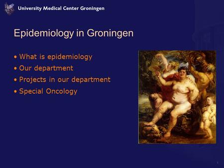 1 Epidemiology in Groningen What is epidemiology Our department Projects in our department Special Oncology.