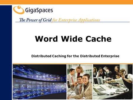 Word Wide Cache Distributed Caching for the Distributed Enterprise.