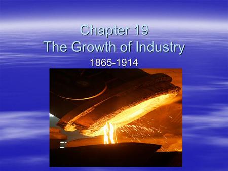 Chapter 19 The Growth of Industry
