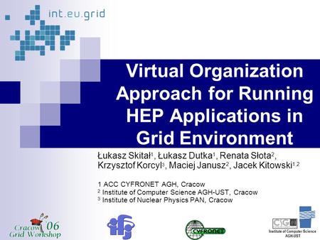 Virtual Organization Approach for Running HEP Applications in Grid Environment Łukasz Skitał 1, Łukasz Dutka 1, Renata Słota 2, Krzysztof Korcyl 3, Maciej.